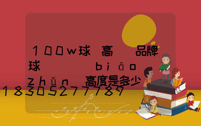 100w球場高桿燈品牌(球場燈桿標(biāo)準(zhǔn)高度是多少)