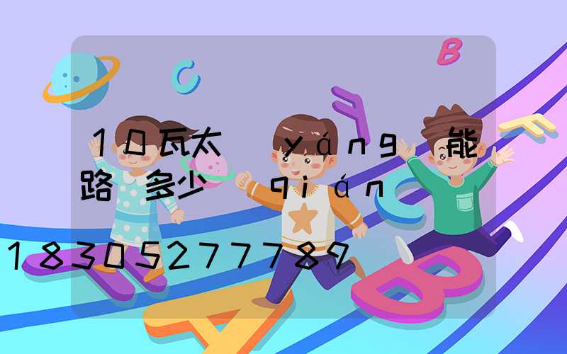 10瓦太陽(yáng)能路燈多少錢(qián)