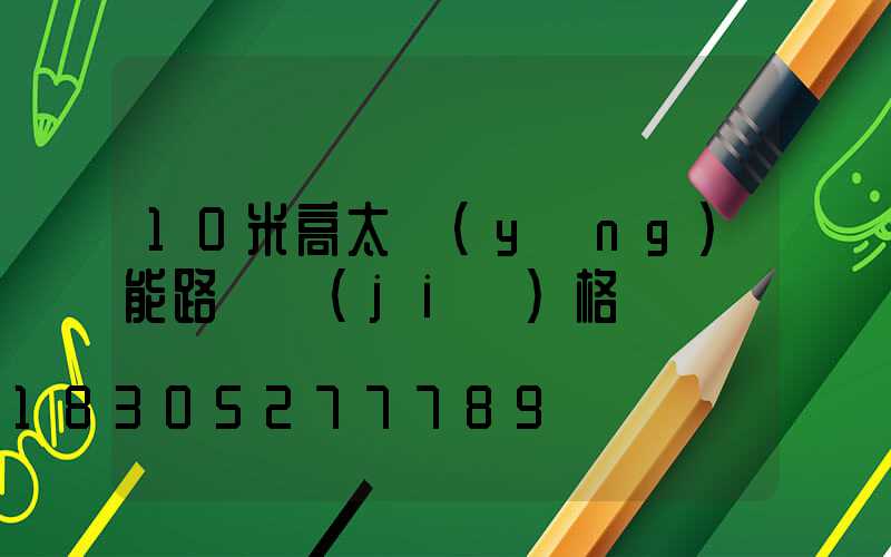 10米高太陽(yáng)能路燈價(jià)格