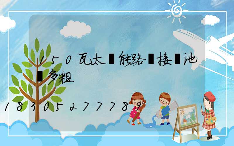 150瓦太陽能路燈接電池線多粗