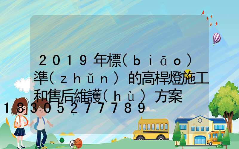 2019年標(biāo)準(zhǔn)的高桿燈施工和售后維護(hù)方案