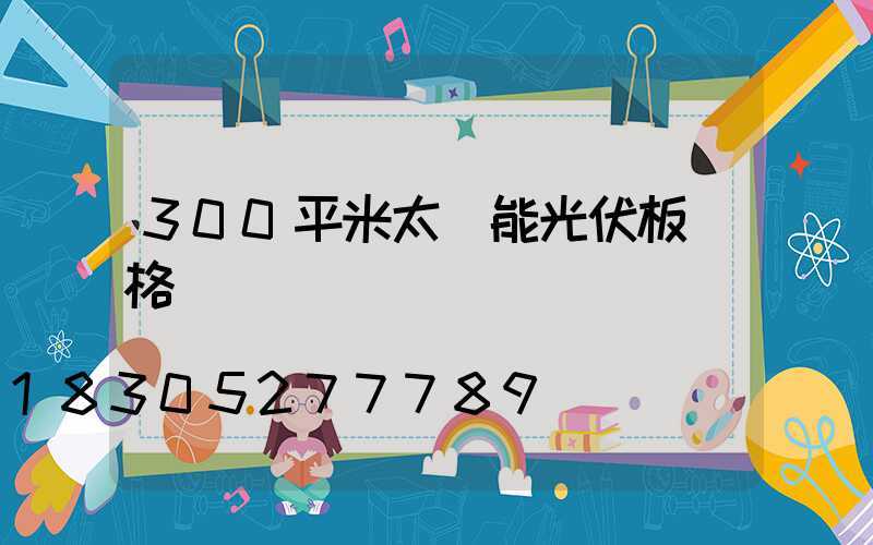 300平米太陽能光伏板價格