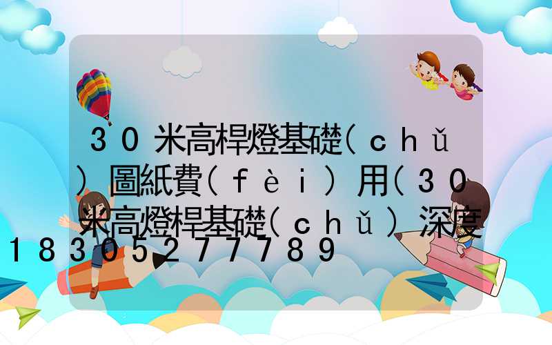 30米高桿燈基礎(chǔ)圖紙費(fèi)用(30米高燈桿基礎(chǔ)深度)