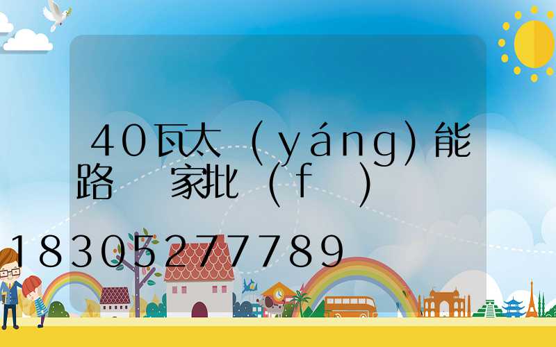40瓦太陽(yáng)能路燈廠家批發(fā)
