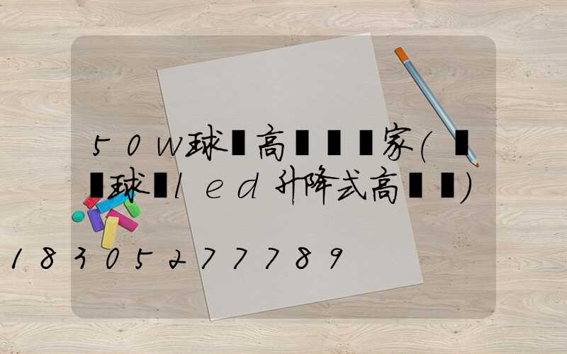 50w球場高桿燈廠家(廣場球場led升降式高桿燈)