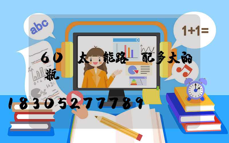 60w太陽能路燈配多大的電瓶