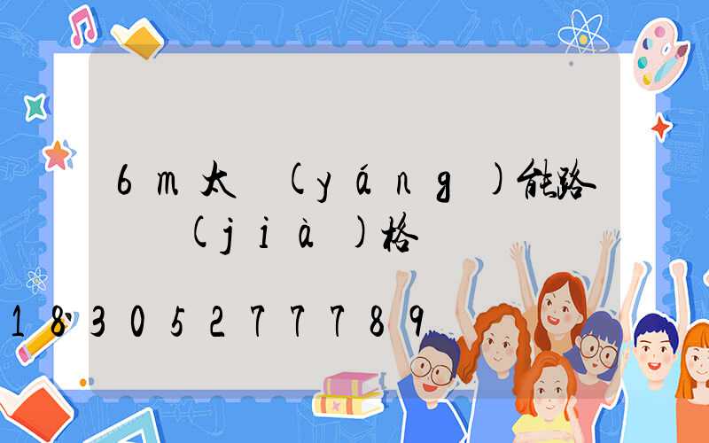 6m太陽(yáng)能路燈價(jià)格