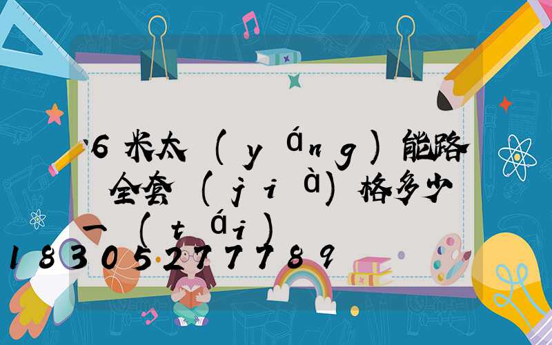 6米太陽(yáng)能路燈全套價(jià)格多少錢一臺(tái)