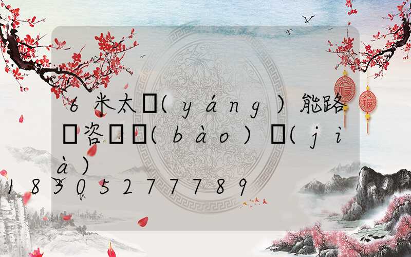 6米太陽(yáng)能路燈咨詢報(bào)價(jià)