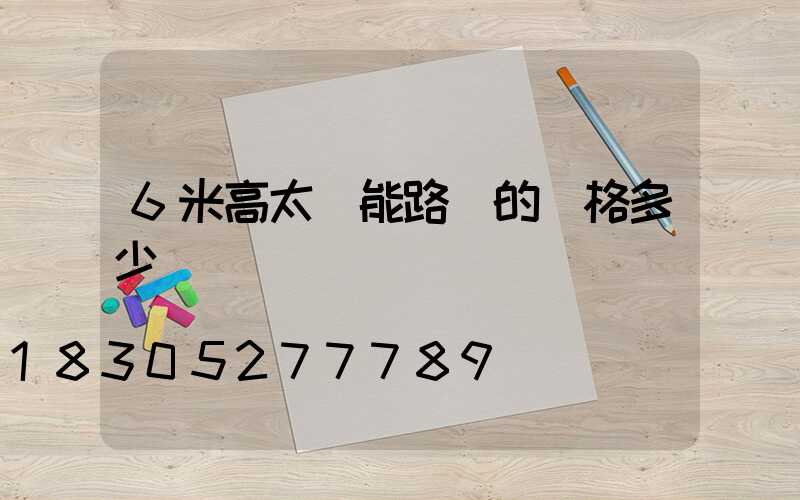 6米高太陽能路燈的價格多少錢