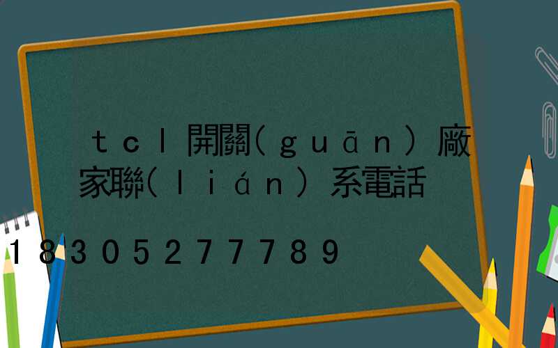 tcl開關(guān)廠家聯(lián)系電話