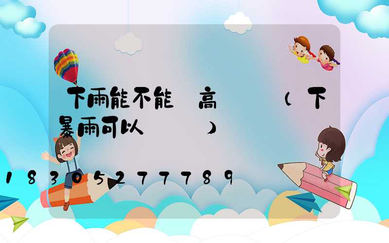 下雨能不能開高桿燈條(下暴雨可以開燈嗎)