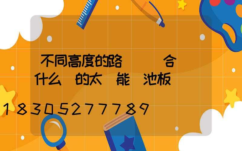 不同高度的路燈桿適合選擇什么樣的太陽能電池板