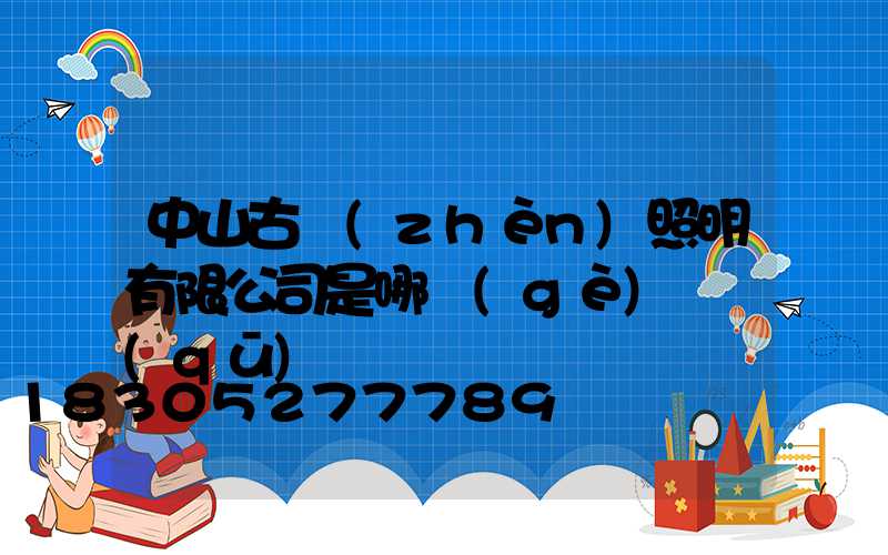 中山古鎮(zhèn)照明有限公司是哪個(gè)縣區(qū)