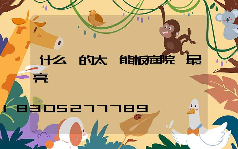 什么樣的太陽能板庭院燈最亮