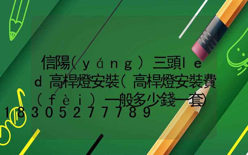 信陽(yáng)三頭led高桿燈安裝(高桿燈安裝費(fèi)一般多少錢一套)