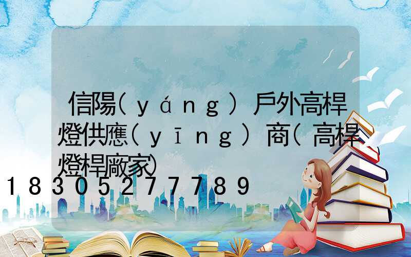 信陽(yáng)戶外高桿燈供應(yīng)商(高桿燈桿廠家)