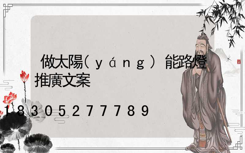 做太陽(yáng)能路燈推廣文案