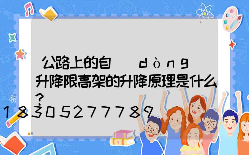 公路上的自動(dòng)升降限高架的升降原理是什么？