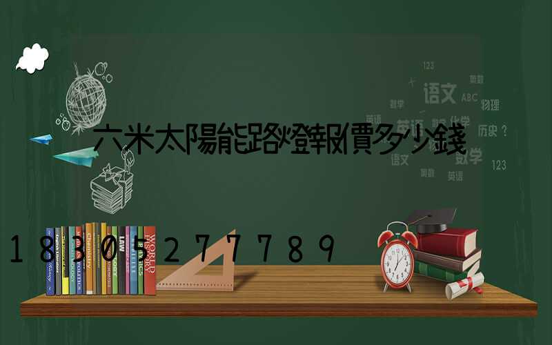 六米太陽能路燈報價多少錢