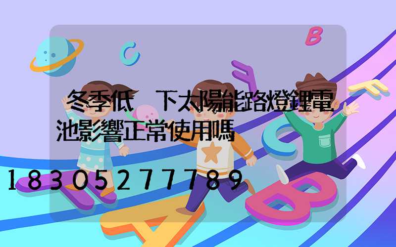 冬季低溫下太陽能路燈鋰電池影響正常使用嗎
