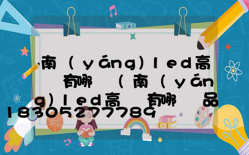 南陽(yáng)led高桿燈有哪幾種(南陽(yáng)led高桿燈有哪幾種品牌)