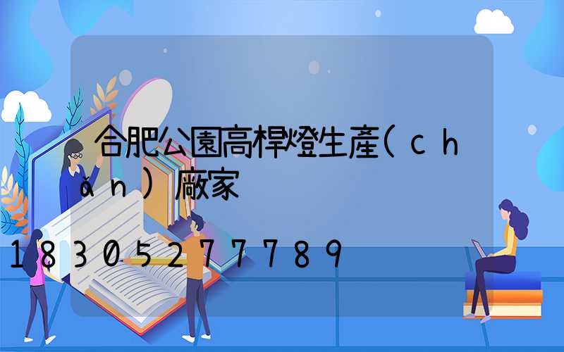 合肥公園高桿燈生產(chǎn)廠家