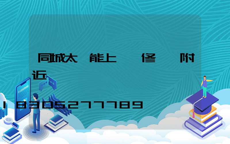 同城太陽能上門維修電話附近