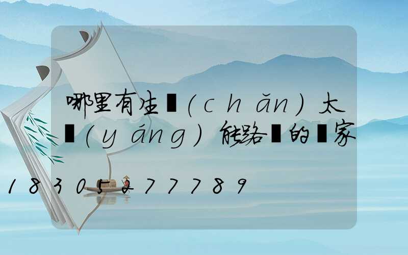 哪里有生產(chǎn)太陽(yáng)能路燈的廠家