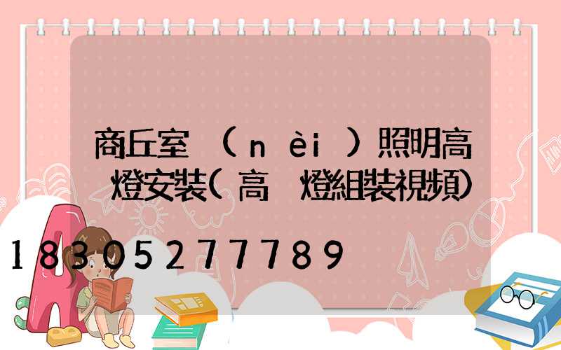 商丘室內(nèi)照明高桿燈安裝(高桿燈組裝視頻)