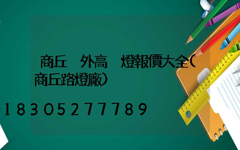 商丘戶外高桿燈報價大全(商丘路燈廠)