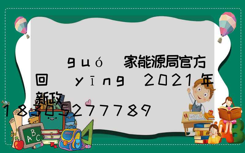 國(guó)家能源局官方回應(yīng)2021年新政