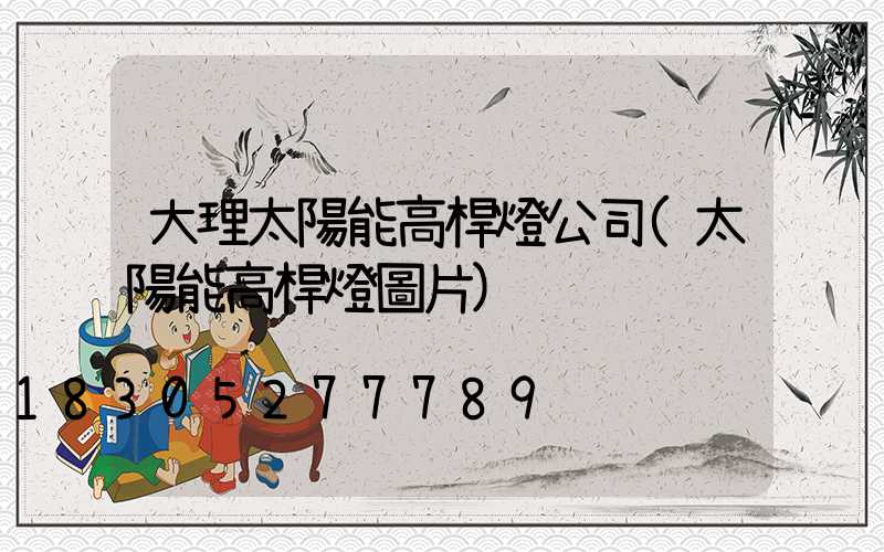 大理太陽能高桿燈公司(太陽能高桿燈圖片)