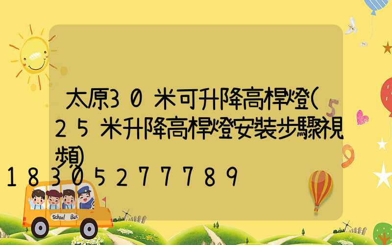 太原30米可升降高桿燈(25米升降高桿燈安裝步驟視頻)