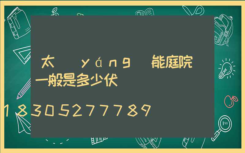 太陽(yáng)能庭院燈一般是多少伏