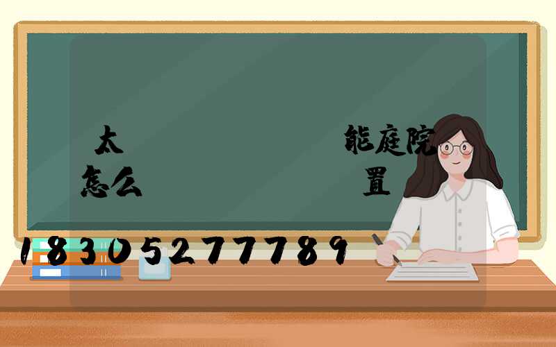 太陽(yáng)能庭院燈怎么樣設(shè)置時(shí)間