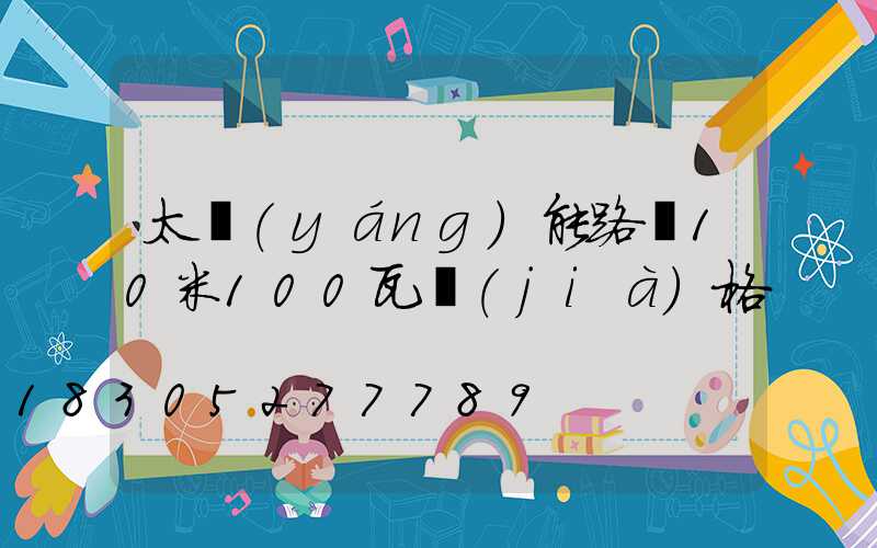 太陽(yáng)能路燈10米100瓦價(jià)格