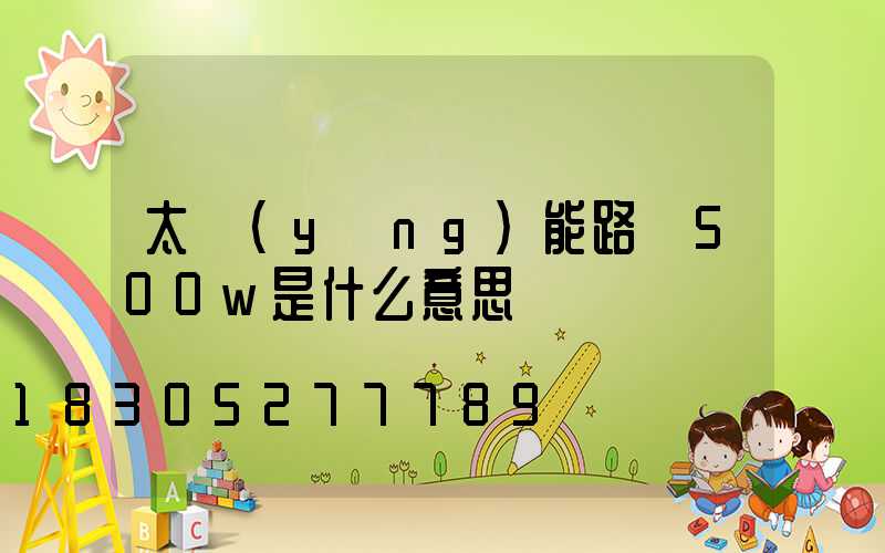 太陽(yáng)能路燈500w是什么意思