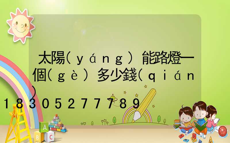 太陽(yáng)能路燈一個(gè)多少錢(qián)
