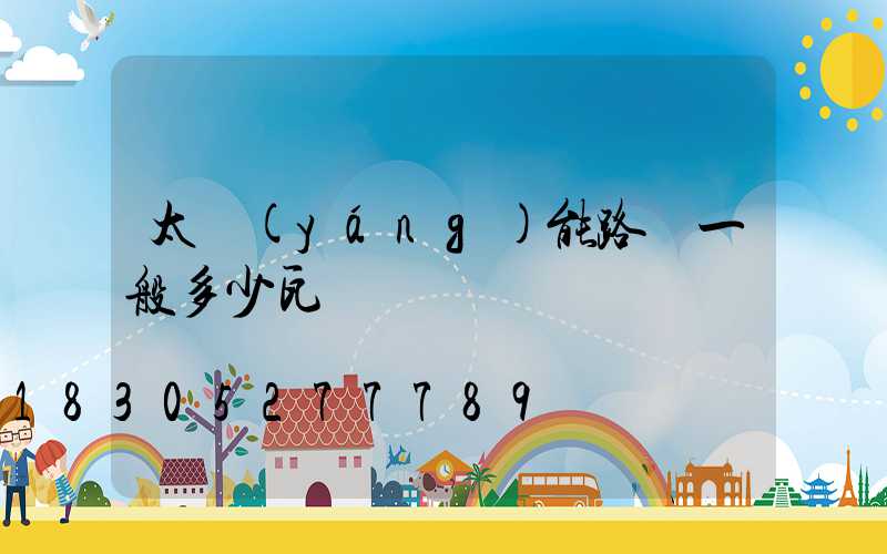 太陽(yáng)能路燈一般多少瓦