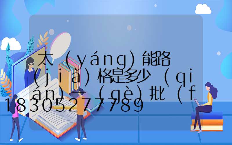 太陽(yáng)能路燈價(jià)格是多少錢(qián)一個(gè)批發(fā)