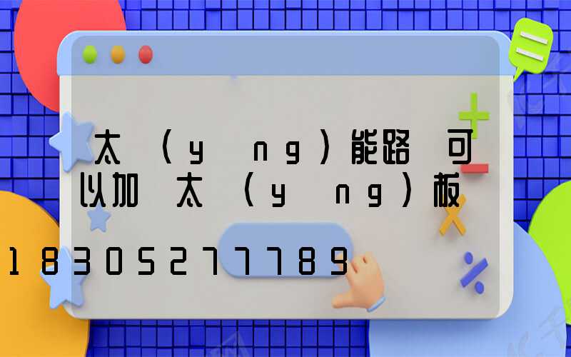 太陽(yáng)能路燈可以加裝太陽(yáng)板嗎