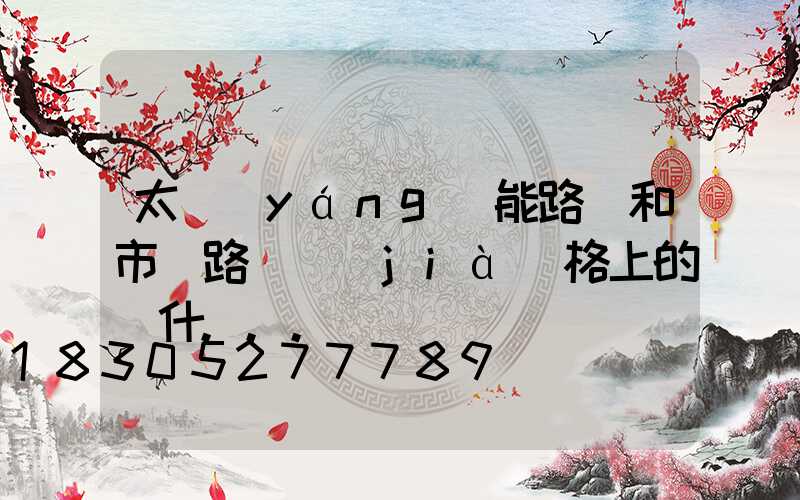 太陽(yáng)能路燈和市電路燈價(jià)格上的為什...