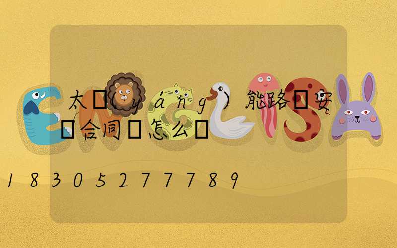 太陽(yáng)能路燈安裝合同書怎么寫