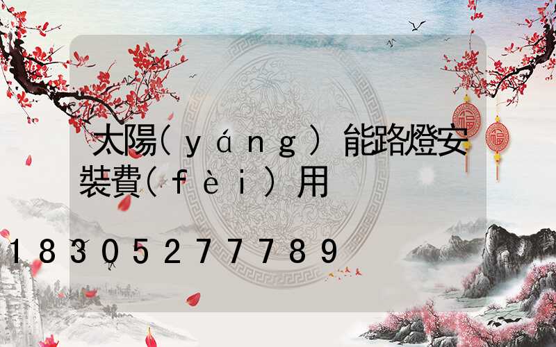 太陽(yáng)能路燈安裝費(fèi)用