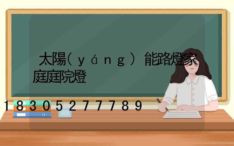 太陽(yáng)能路燈家庭庭院燈