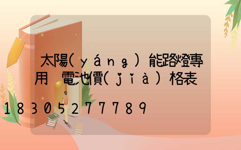 太陽(yáng)能路燈專用鋰電池價(jià)格表