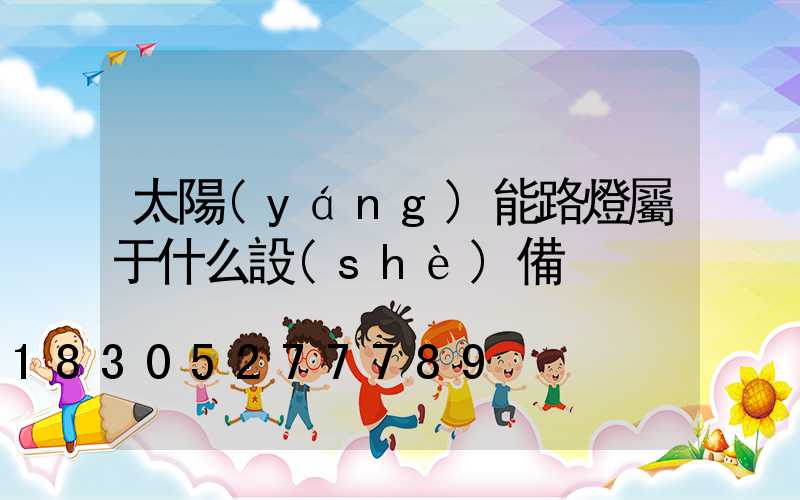 太陽(yáng)能路燈屬于什么設(shè)備