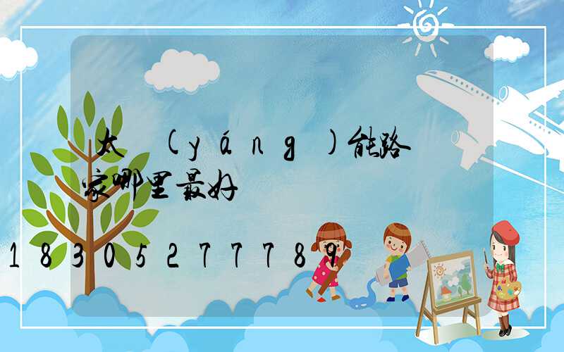 太陽(yáng)能路燈廠家哪里最好