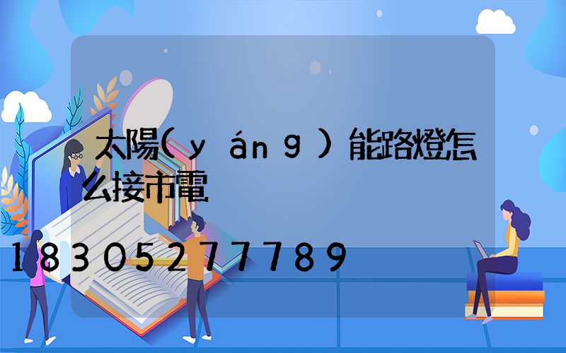 太陽(yáng)能路燈怎么接市電